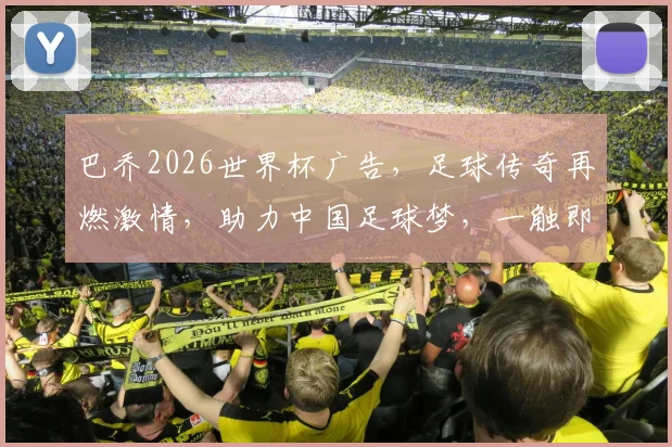 巴乔2026世界杯广告，足球传奇再燃激情，助力中国足球梦，一触即发