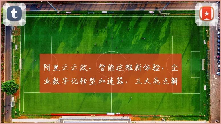 阿里云云效，智能运维新体验，企业数字化转型加速器，三大亮点解析，助力企业高效发展，不容错过