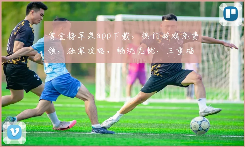 赏金榜苹果app下载，热门游戏免费领，独家攻略，畅玩无忧，三重福利等你来